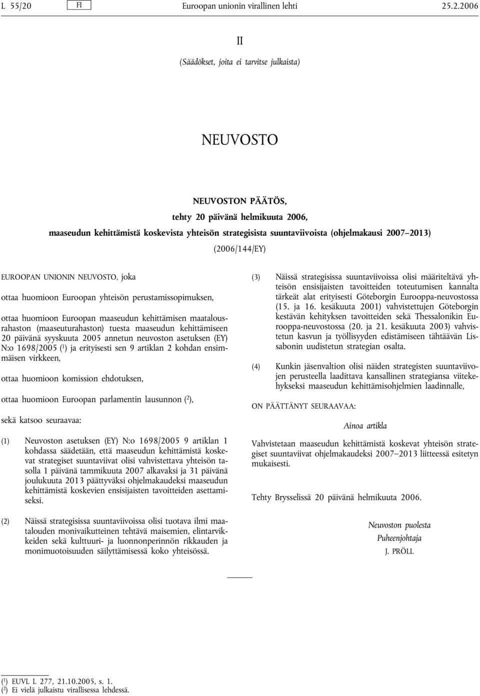 .2.2006 II (Säädökset, joita ei tarvitse julkaista) NEUVOSTO NEUVOSTON PÄÄTÖS, tehty 20 päivänä helmikuuta 2006, maaseudun kehittämistä koskevista yhteisön strategisista suuntaviivoista (ohjelmakausi