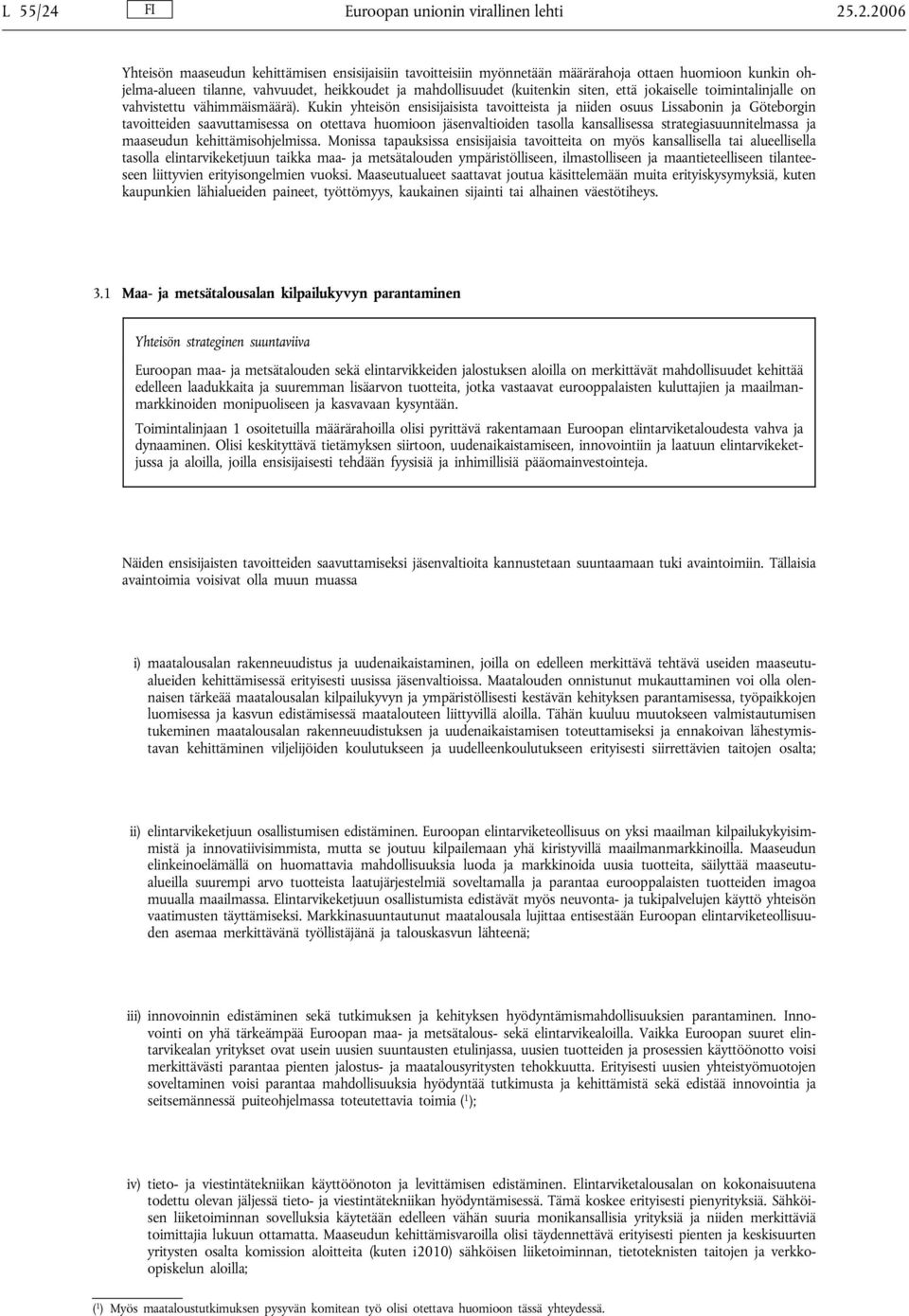 .2.2006 Yhteisön maaseudun kehittämisen ensisijaisiin tavoitteisiin myönnetään määrärahoja ottaen huomioon kunkin ohjelma-alueen tilanne, vahvuudet, heikkoudet ja mahdollisuudet (kuitenkin siten,