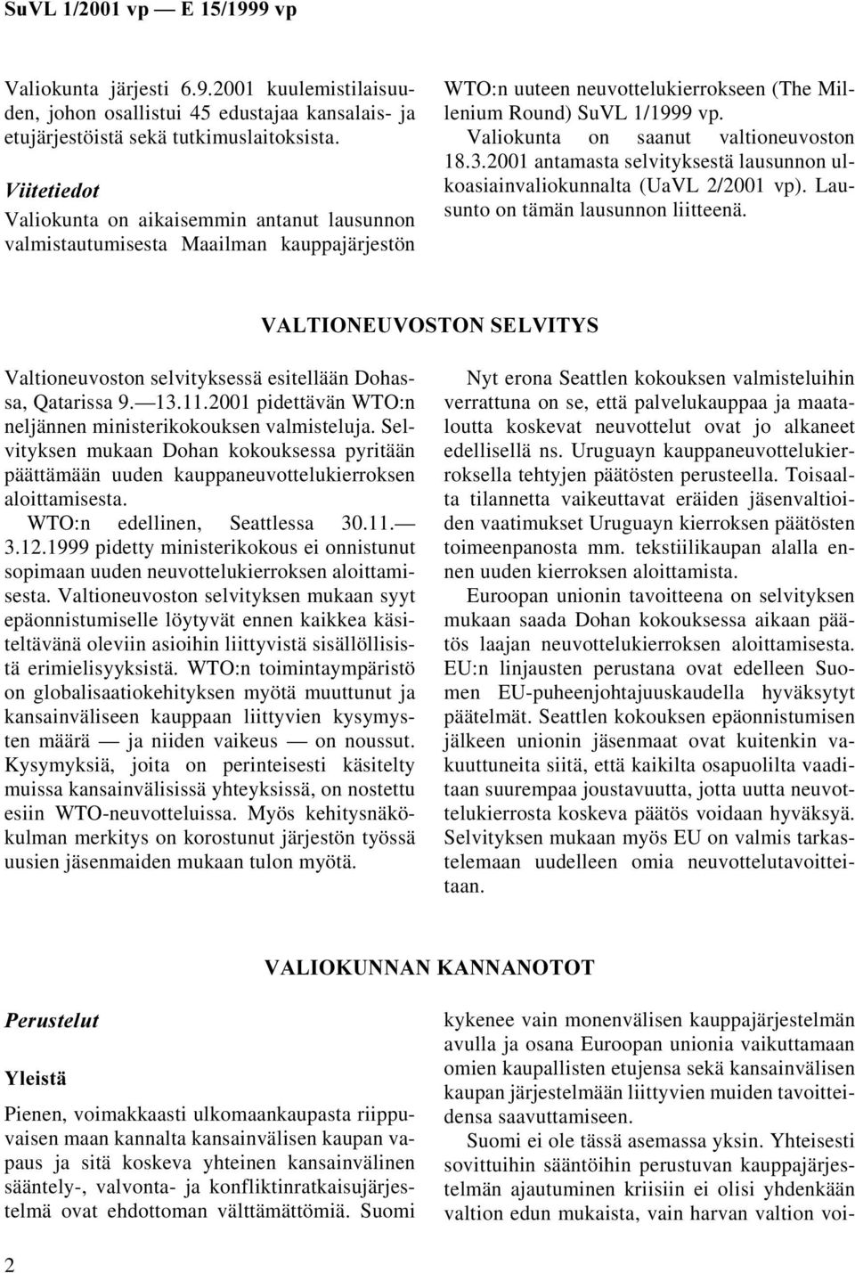 Valiokunta on saanut valtioneuvoston 18.3.2001 antamasta selvityksestä lausunnon ulkoasiainvaliokunnalta (UaVL 2/2001 vp). Lausunto on tämän lausunnon liitteenä.