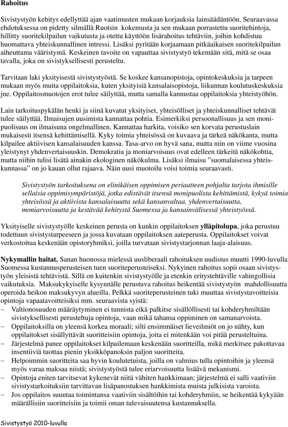 kohdistuu huomattava yhteiskunnallinen intressi. Lisäksi pyritään korjaamaan pitkäaikaisen suoritekilpailun aiheuttama vääristymä.