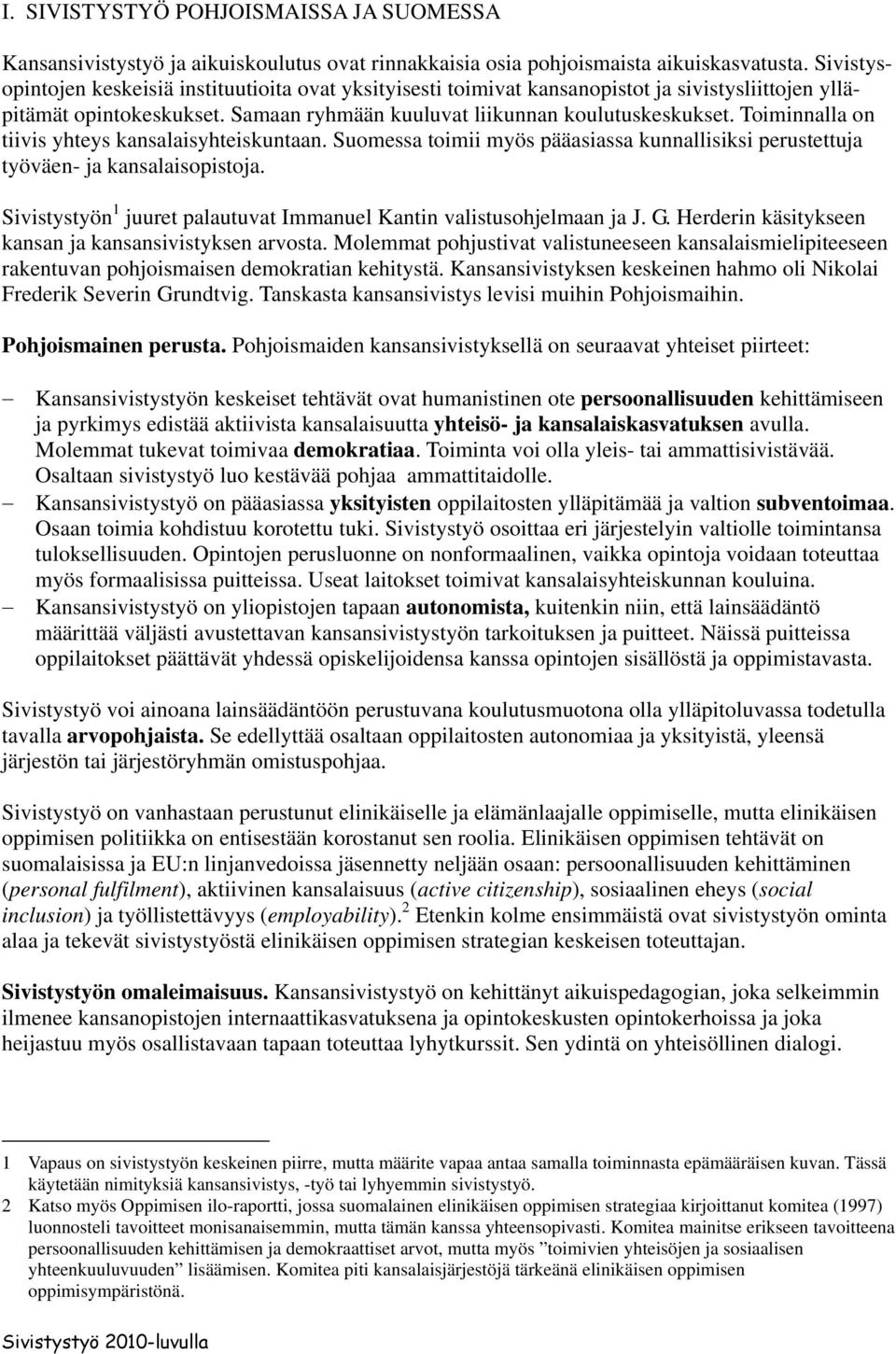 Toiminnalla on tiivis yhteys kansalaisyhteiskuntaan. Suomessa toimii myös pääasiassa kunnallisiksi perustettuja työväen- ja kansalaisopistoja.