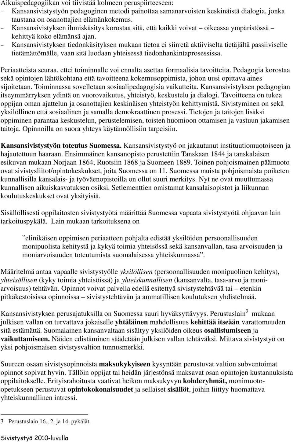 Kansansivistyksen tiedonkäsityksen mukaan tietoa ei siirretä aktiiviselta tietäjältä passiiviselle tietämättömälle, vaan sitä luodaan yhteisessä tiedonhankintaprosessissa.