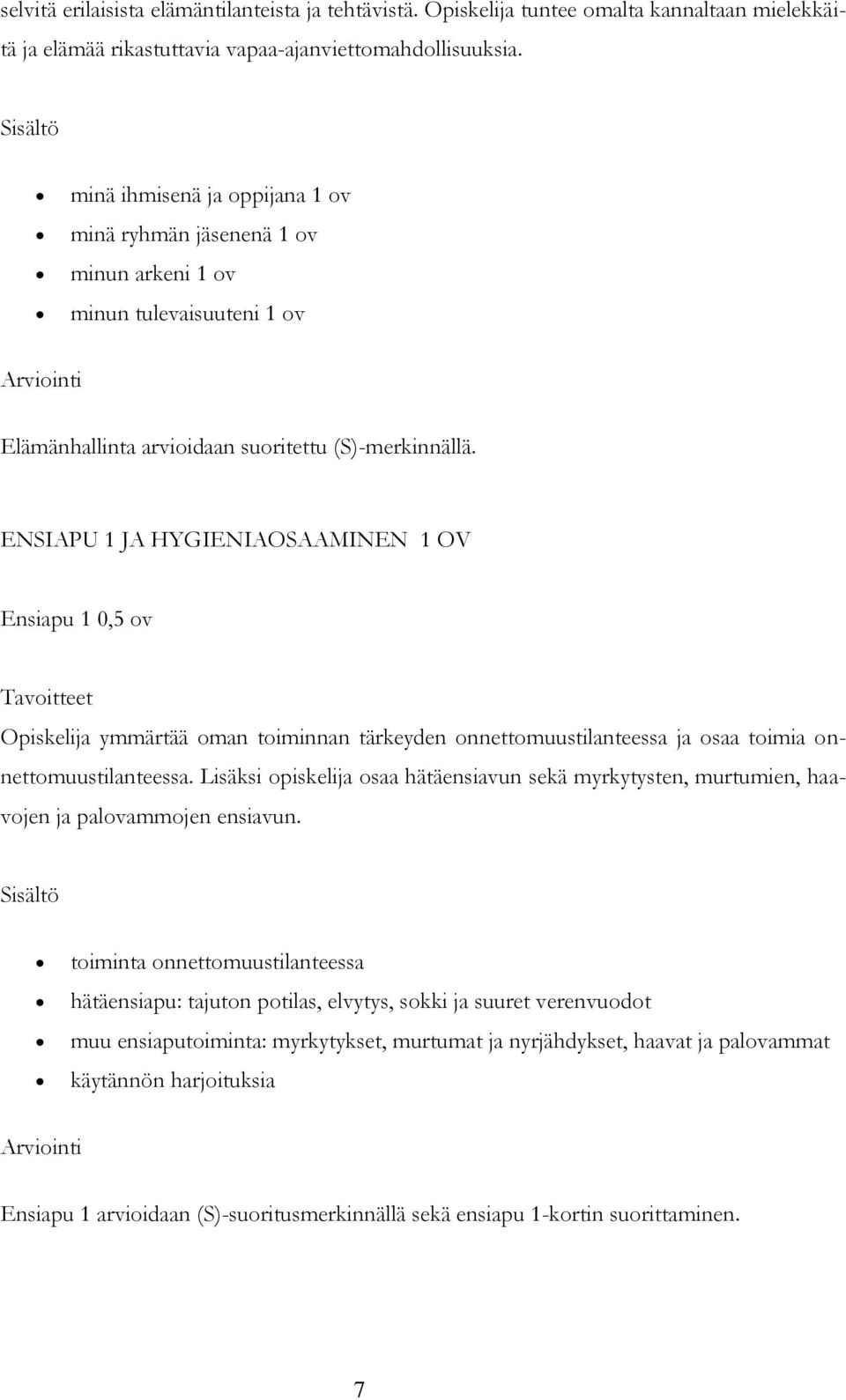 ENSIAPU 1 JA HYGIENIAOSAAMINEN 1 OV Ensiapu 1 0,5 ov Tavoitteet Opiskelija ymmärtää oman toiminnan tärkeyden onnettomuustilanteessa ja osaa toimia onnettomuustilanteessa.