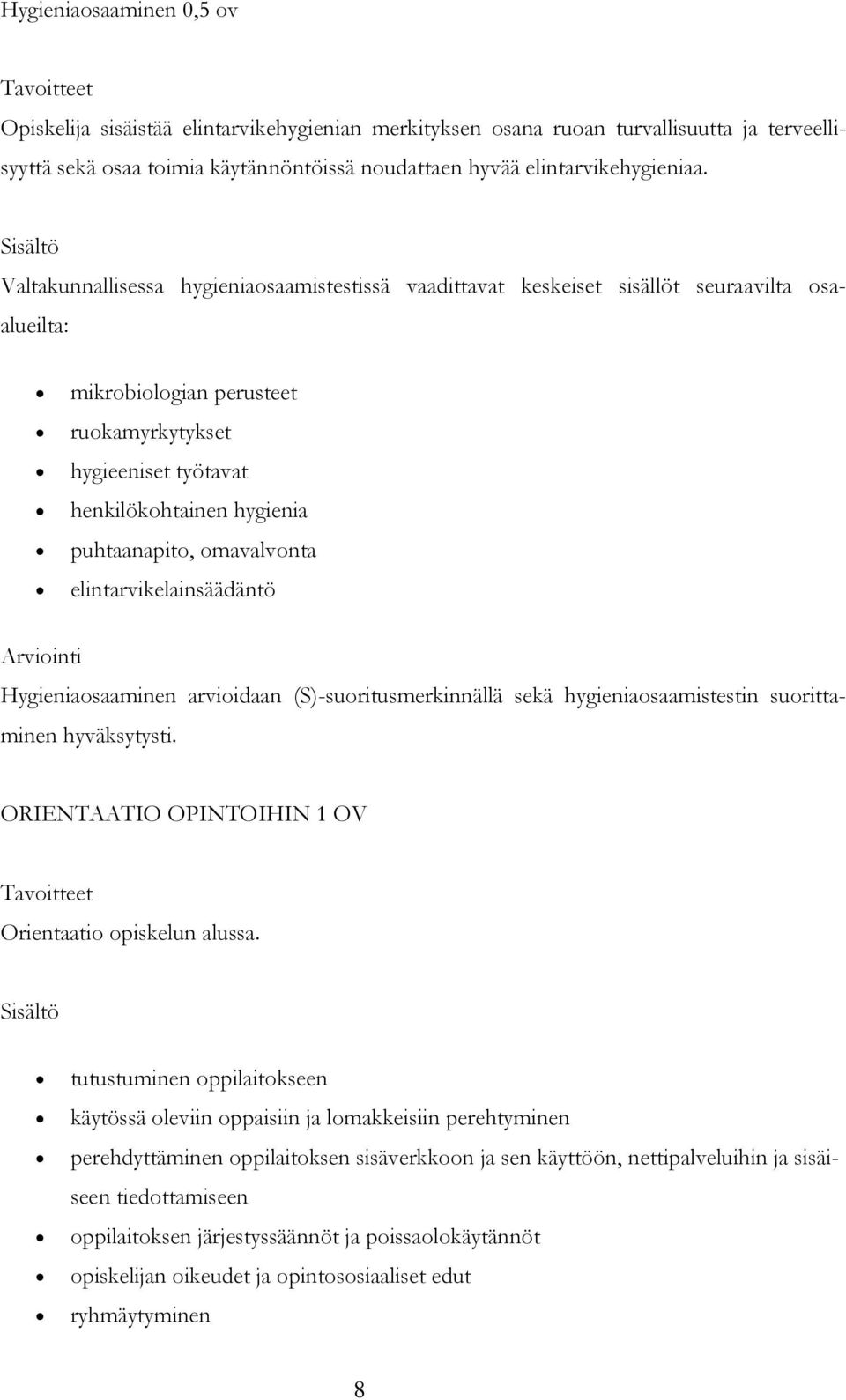 Sisältö Valtakunnallisessa hygieniaosaamistestissä vaadittavat keskeiset sisällöt seuraavilta osaalueilta: mikrobiologian perusteet ruokamyrkytykset hygieeniset työtavat henkilökohtainen hygienia