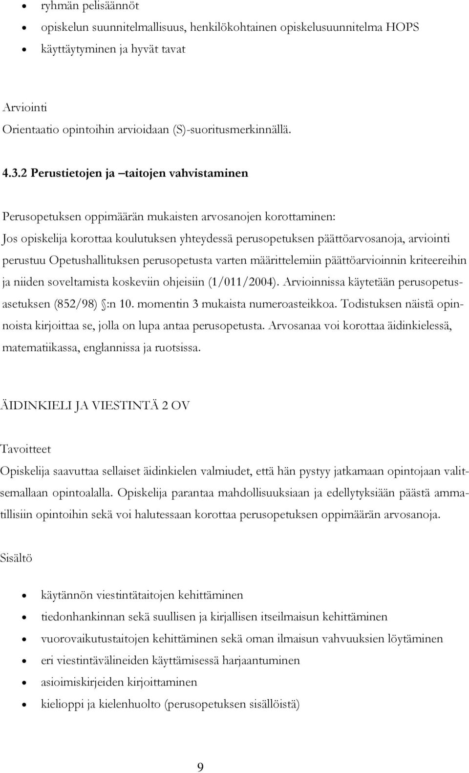 perustuu Opetushallituksen perusopetusta varten määrittelemiin päättöarvioinnin kriteereihin ja niiden soveltamista koskeviin ohjeisiin (1/011/2004).