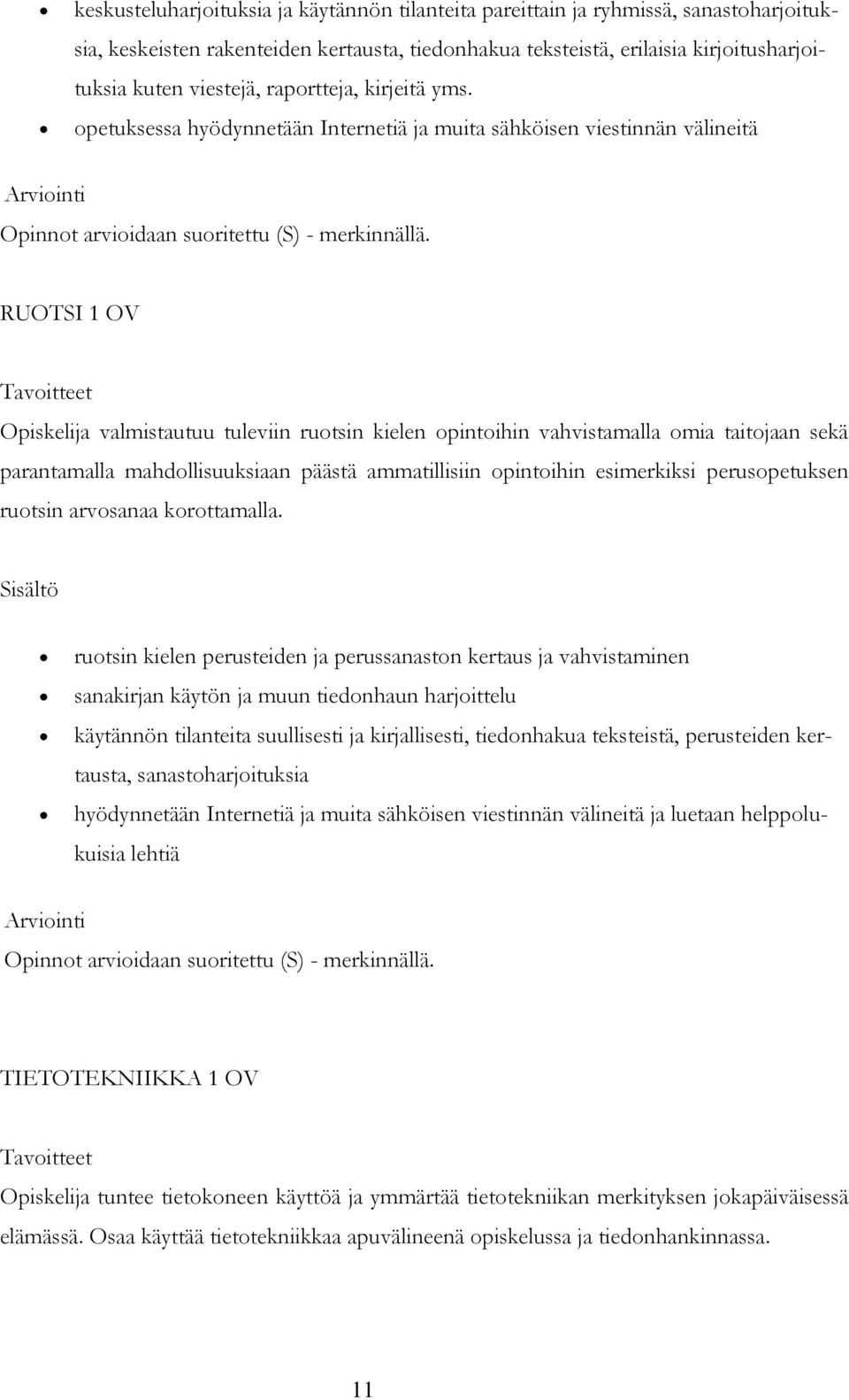 RUOTSI 1 OV Tavoitteet Opiskelija valmistautuu tuleviin ruotsin kielen opintoihin vahvistamalla omia taitojaan sekä parantamalla mahdollisuuksiaan päästä ammatillisiin opintoihin esimerkiksi