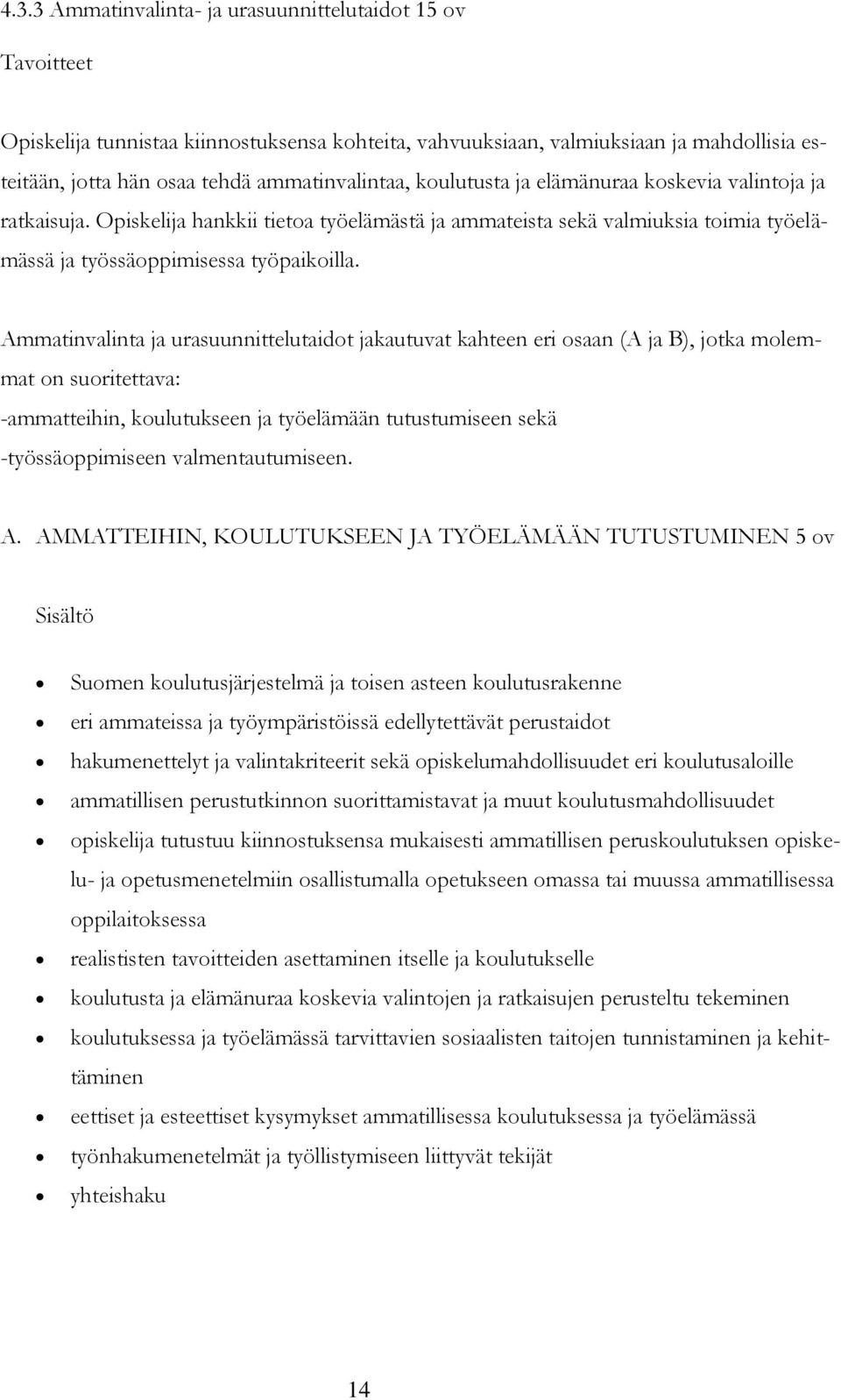 Ammatinvalinta ja urasuunnittelutaidot jakautuvat kahteen eri osaan (A ja B), jotka molemmat on suoritettava: -ammatteihin, koulutukseen ja työelämään tutustumiseen sekä -työssäoppimiseen