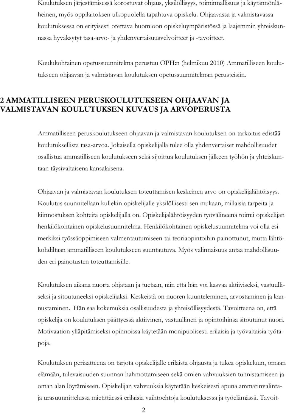 Koulukohtainen opetussuunnitelma perustuu OPH:n (helmikuu 2010) Ammatilliseen koulutukseen ohjaavan ja valmistavan koulutuksen opetussuunnitelman perusteisiin.