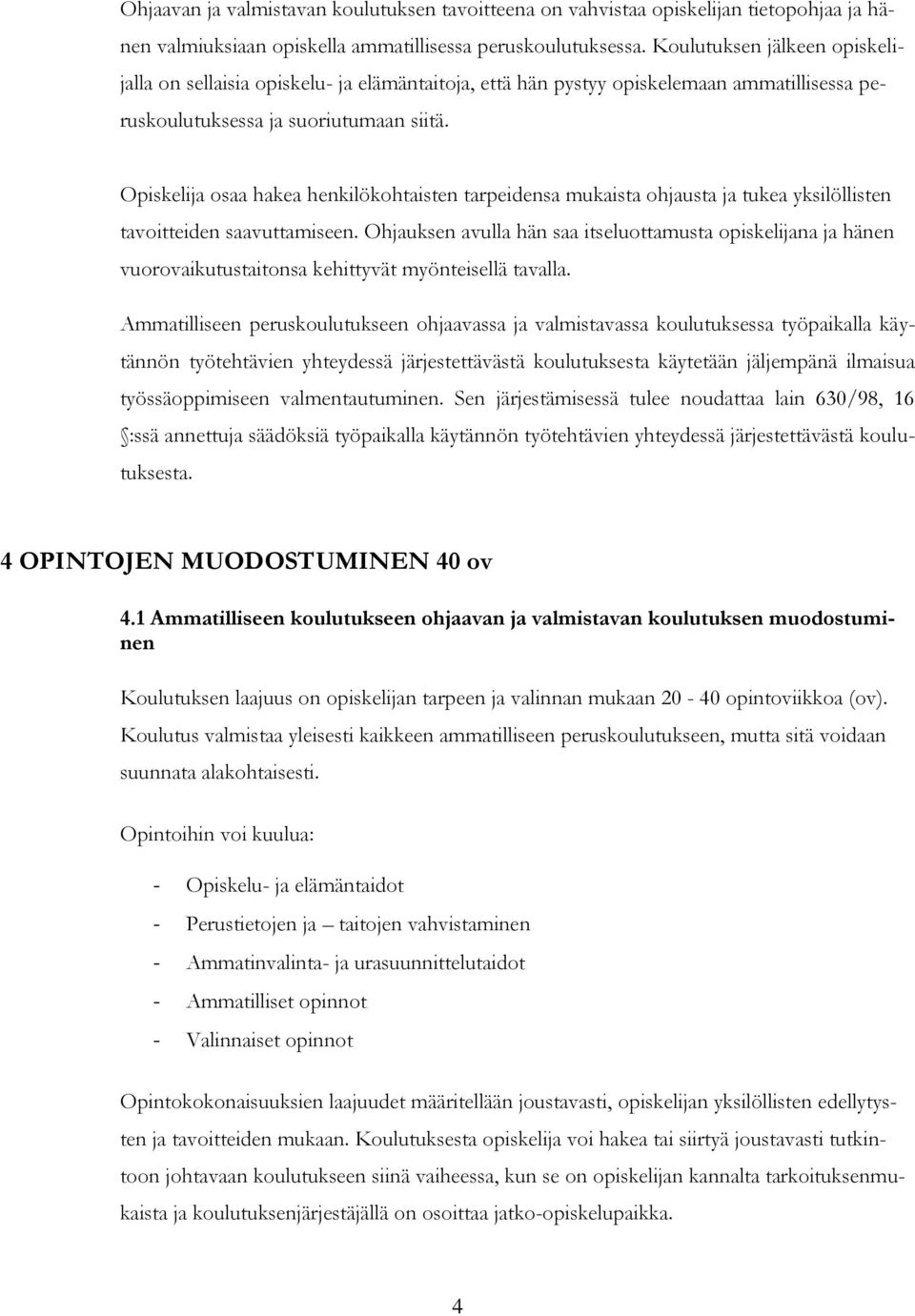 Opiskelija osaa hakea henkilökohtaisten tarpeidensa mukaista ohjausta ja tukea yksilöllisten tavoitteiden saavuttamiseen.