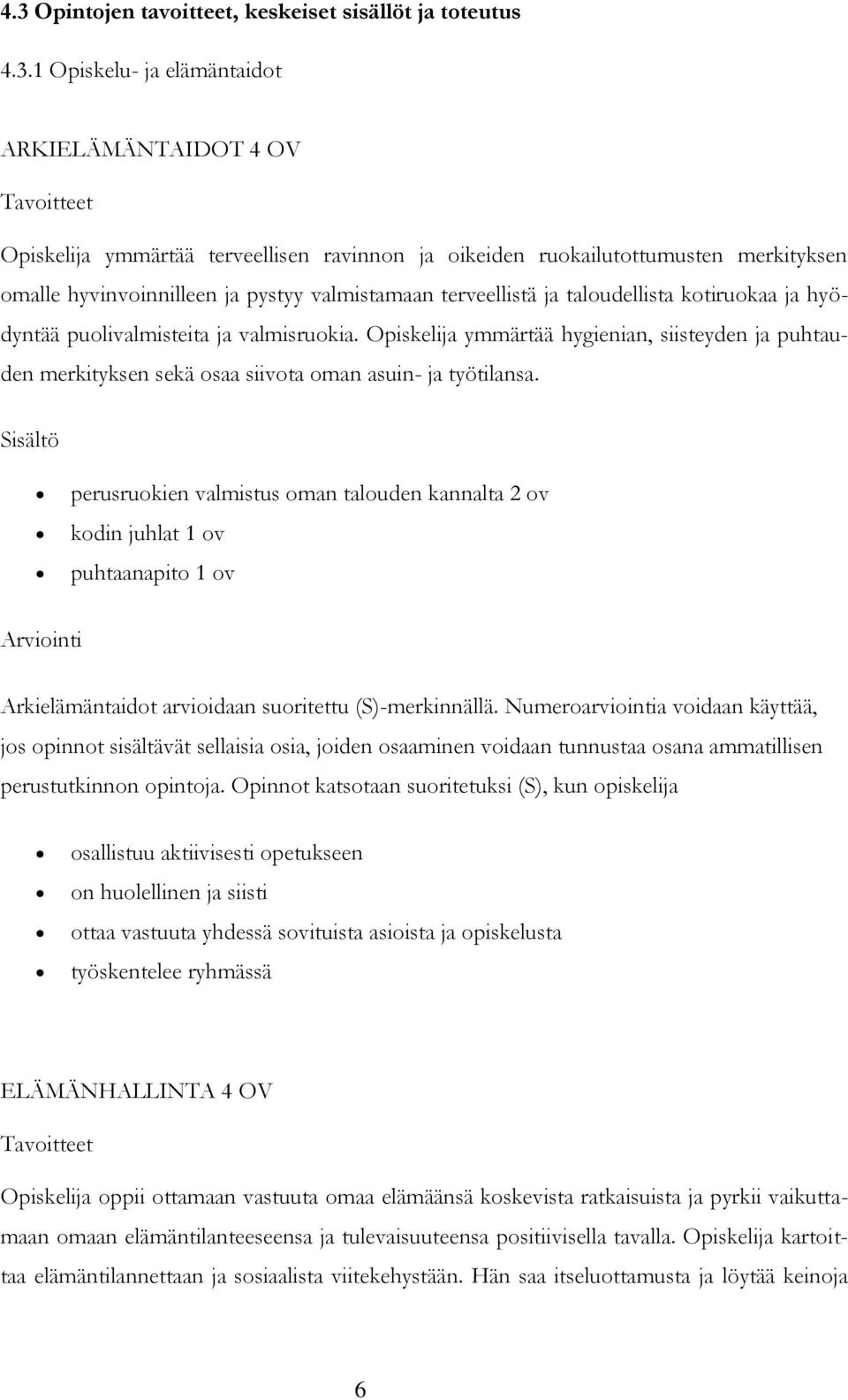 Opiskelija ymmärtää hygienian, siisteyden ja puhtauden merkityksen sekä osaa siivota oman asuin- ja työtilansa.