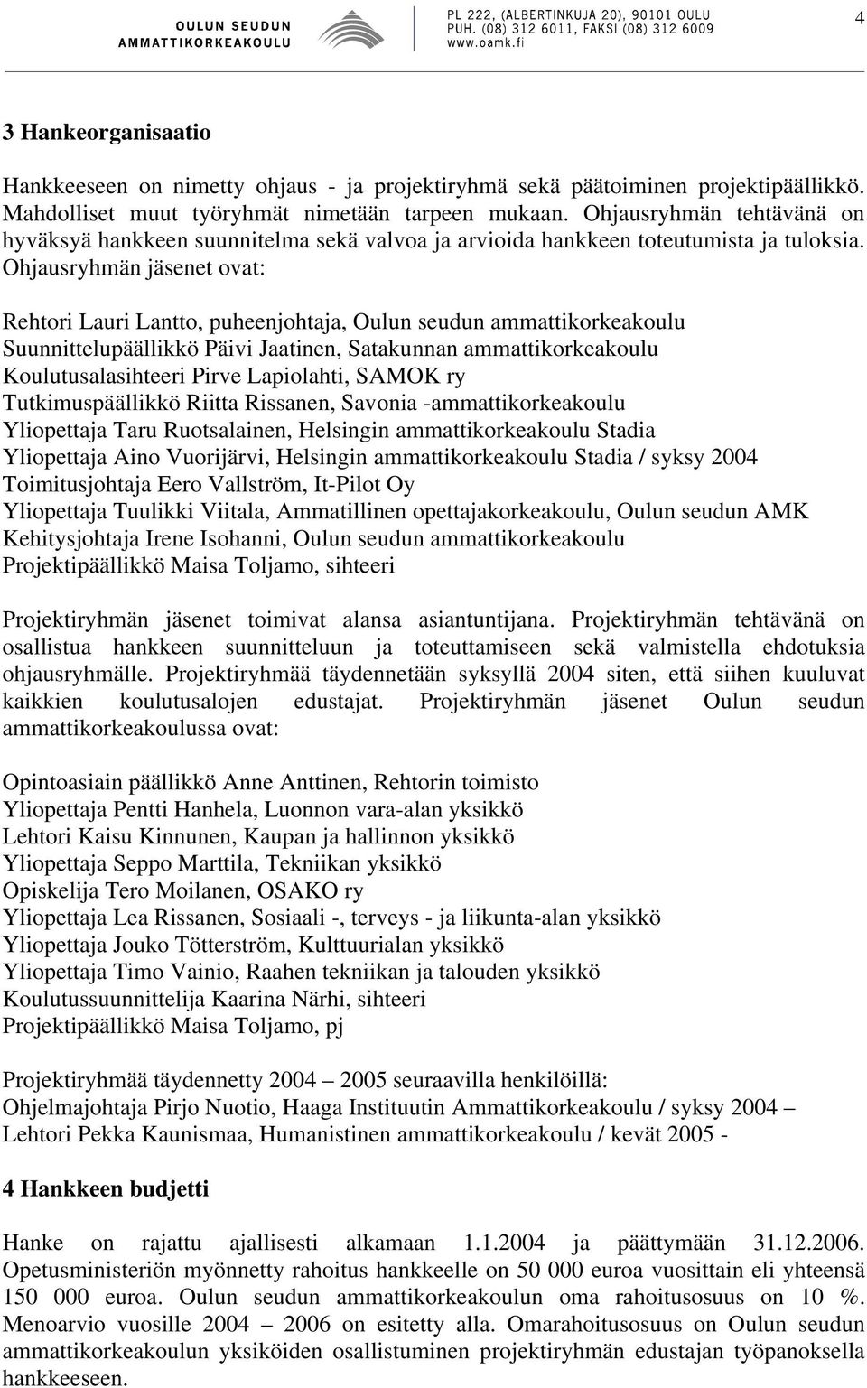 Ohjausryhmän jäsenet ovat: Rehtori Lauri Lantto, puheenjohtaja, Oulun seudun ammattikorkeakoulu Suunnittelupäällikkö Päivi Jaatinen, Satakunnan ammattikorkeakoulu Koulutusalasihteeri Pirve