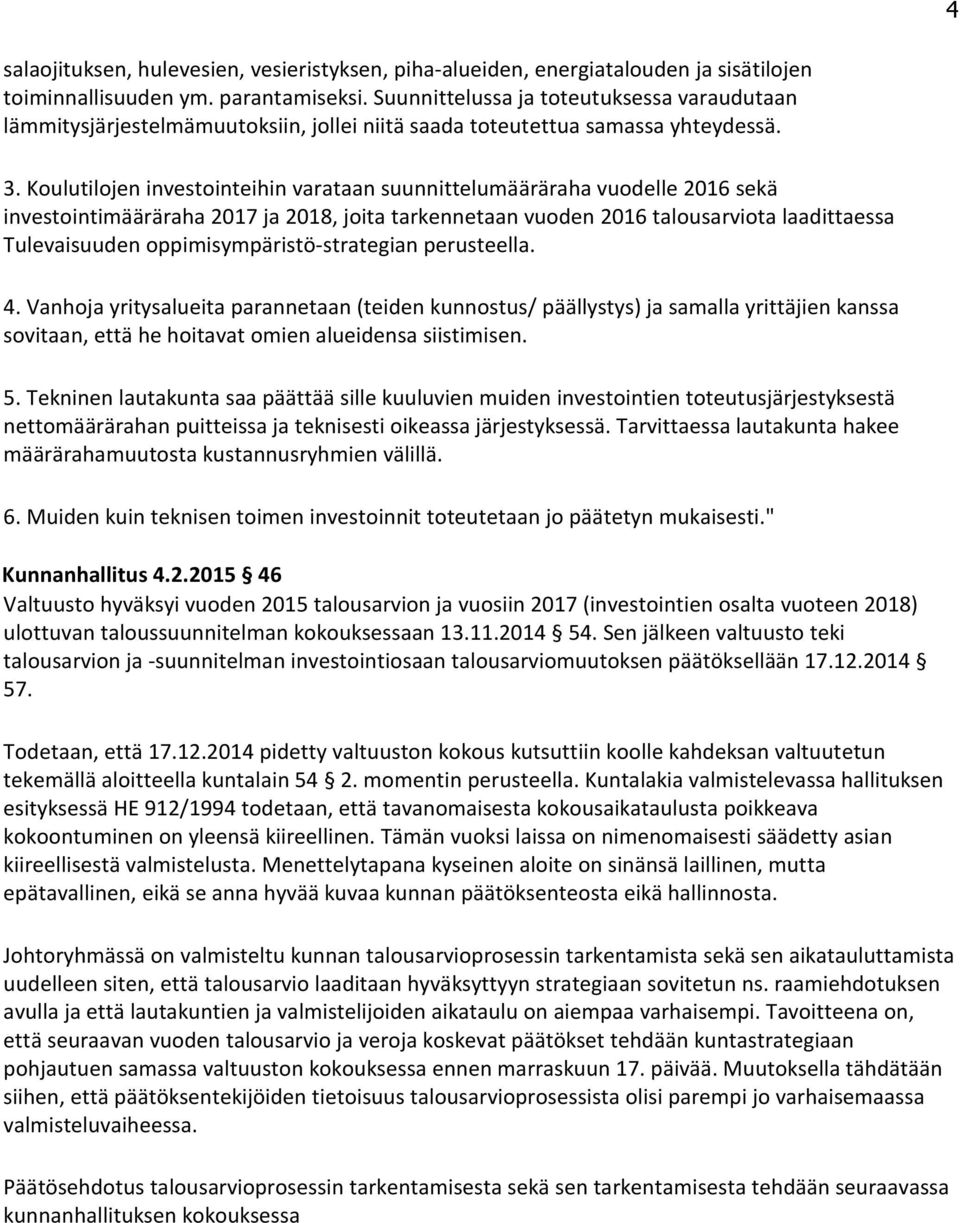 Koulutilojen investointeihin varataan suunnittelumääräraha vuodelle 2016 sekä investointimääräraha 2017 ja 2018, joita tarkennetaan vuoden 2016 talousarviota laadittaessa Tulevaisuuden