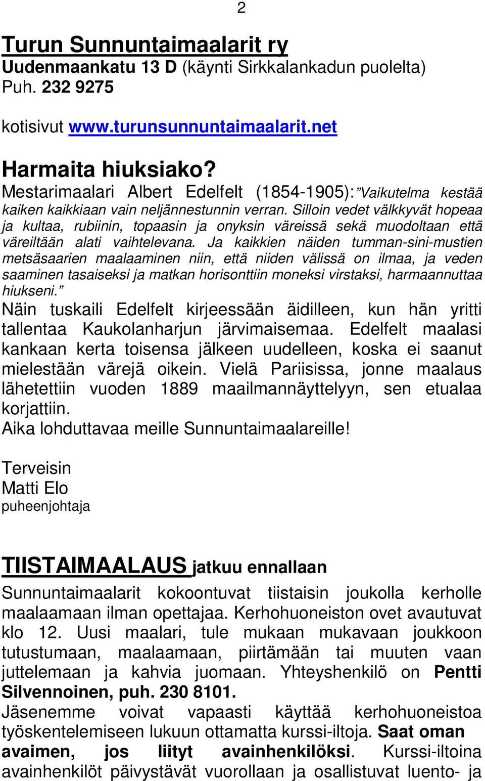 Silloin vedet välkkyvät hopeaa ja kultaa, rubiinin, topaasin ja onyksin väreissä sekä muodoltaan että väreiltään alati vaihtelevana.