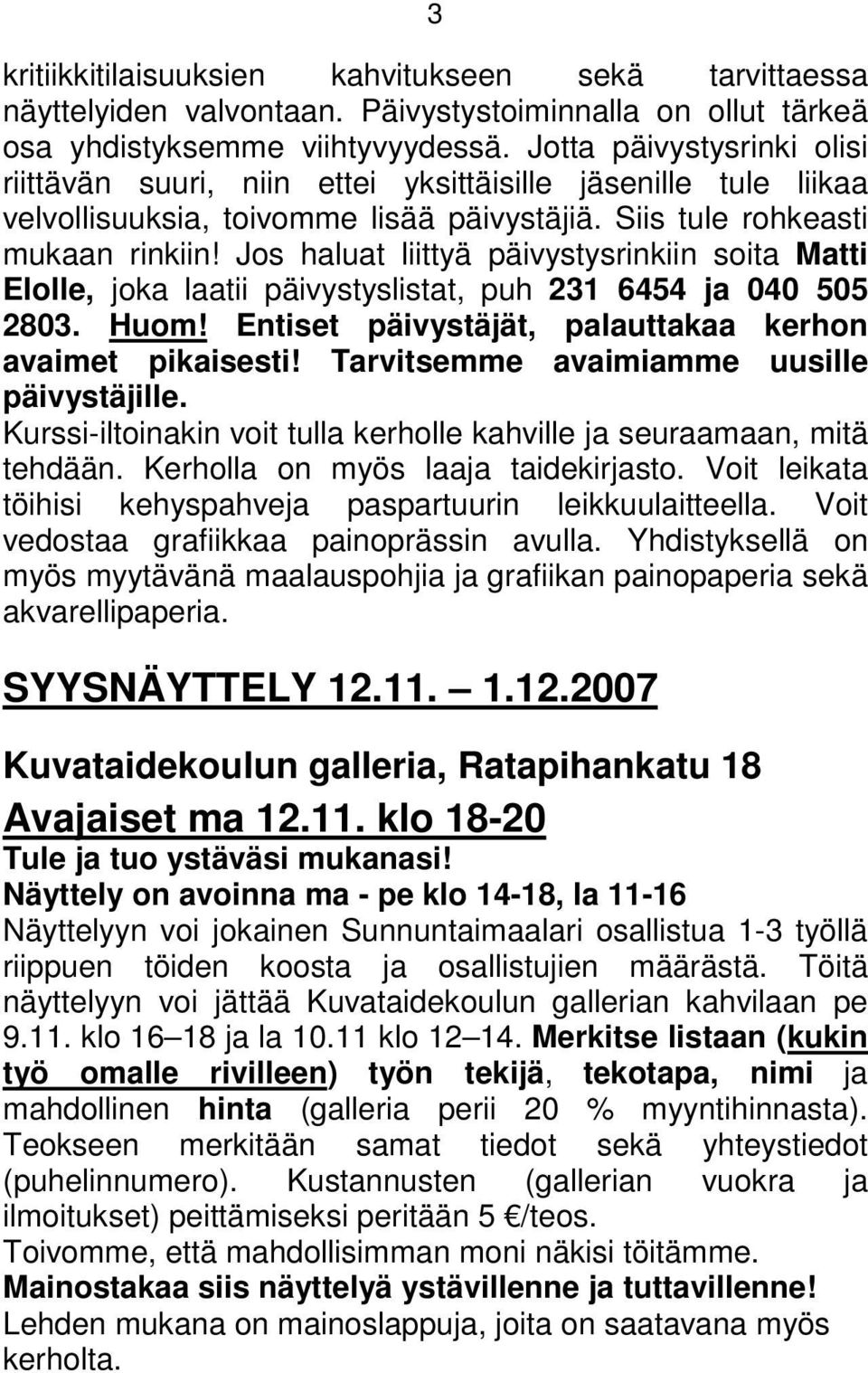 Jos haluat liittyä päivystysrinkiin soita Matti Elolle, joka laatii päivystyslistat, puh 231 6454 ja 040 505 2803. Huom! Entiset päivystäjät, palauttakaa kerhon avaimet pikaisesti!