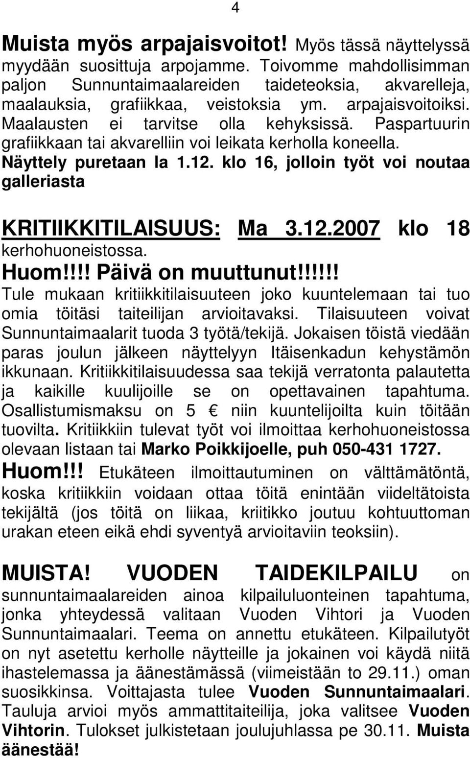 klo 16, jolloin työt voi noutaa galleriasta KRITIIKKITILAISUUS: Ma 3.12.2007 klo 18 kerhohuoneistossa. Huom!!!! Päivä on muuttunut!