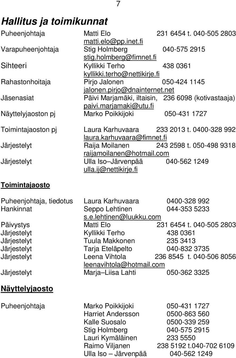 net Jäsenasiat Päivi Marjamäki, iltaisin, 236 6098 (kotivastaaja) paivi.marjamaki@utu.fi Näyttelyjaoston pj Marko Poikkijoki 050-431 1727 Toimintajaoston pj Laura Karhuvaara 233 2013 t.