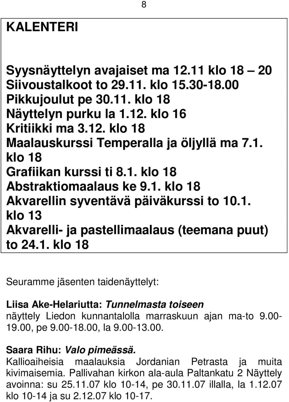 00-19.00, pe 9.00-18.00, la 9.00-13.00. Saara Rihu: Valo pimeässä. Kallioaiheisia maalauksia Jordanian Petrasta ja muita kivimaisemia. Pallivahan kirkon ala-aula Paltankatu 2 Näyttely avoinna: su 25.