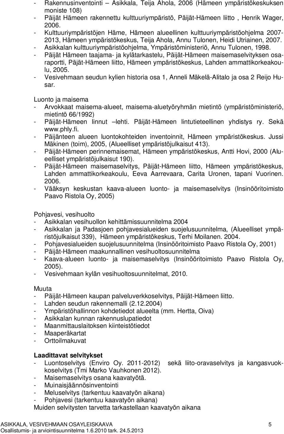 - Asikkalan kulttuuriympäristöohjelma, Ympäristöministeriö, Annu Tulonen, 1998.