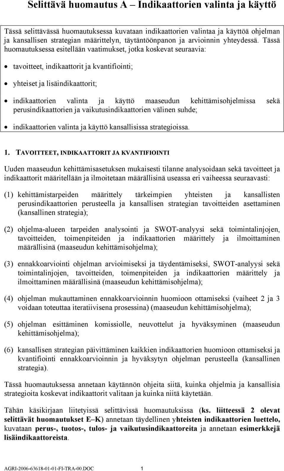 Tässä huomautuksessa esitellään vaatimukset, jotka koskevat seuraavia: tavoitteet, indikaattorit ja kvantifiointi; yhteiset ja lisäindikaattorit; indikaattorien valinta ja käyttö maaseudun