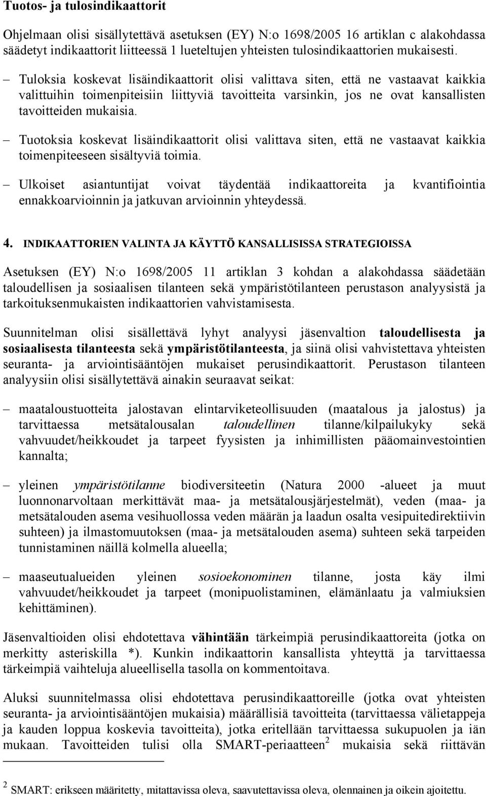 Tuloksia koskevat lisäindikaattorit olisi valittava siten, että ne vastaavat kaikkia valittuihin toimenpiteisiin liittyviä tavoitteita varsinkin, jos ne ovat kansallisten tavoitteiden mukaisia.