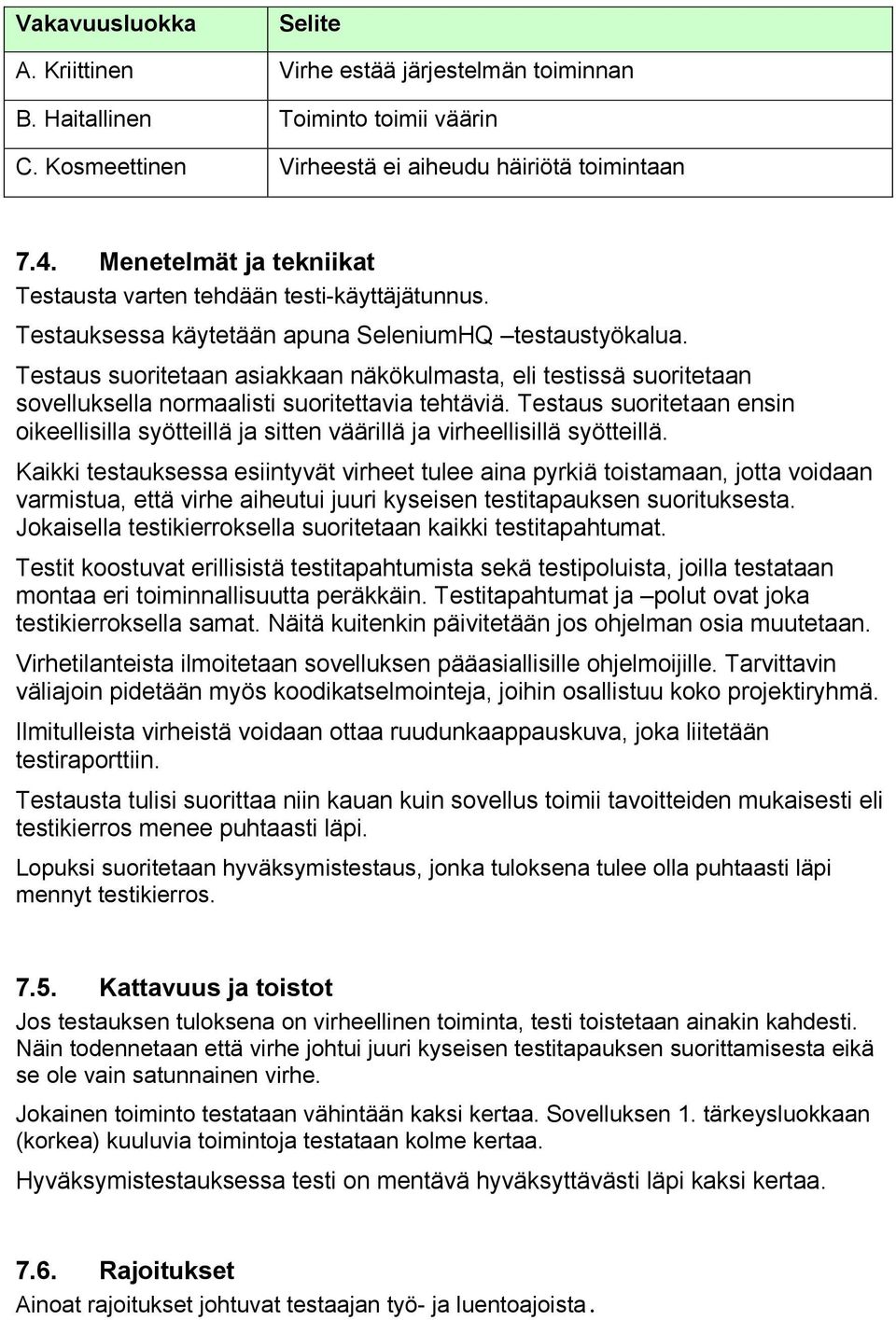 Testaus suoritetaan asiakkaan näkökulmasta, eli testissä suoritetaan sovelluksella normaalisti suoritettavia tehtäviä.