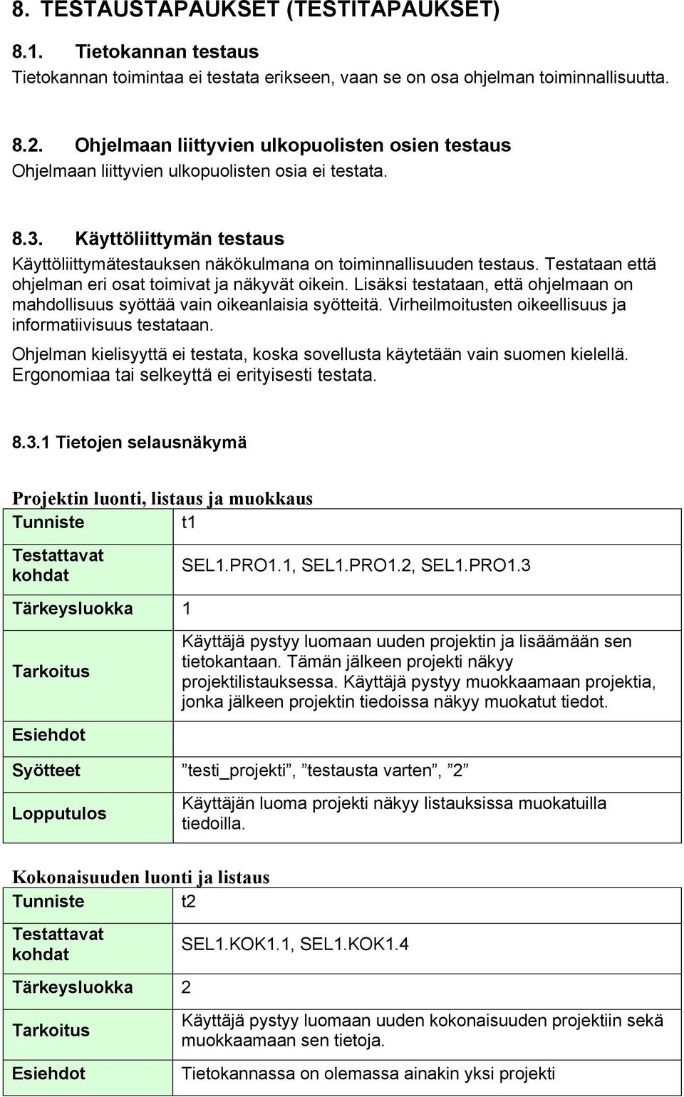 Testataan että ohjelman eri osat toimivat ja näkyvät oikein. Lisäksi testataan, että ohjelmaan on mahdollisuus syöttää vain oikeanlaisia syötteitä.