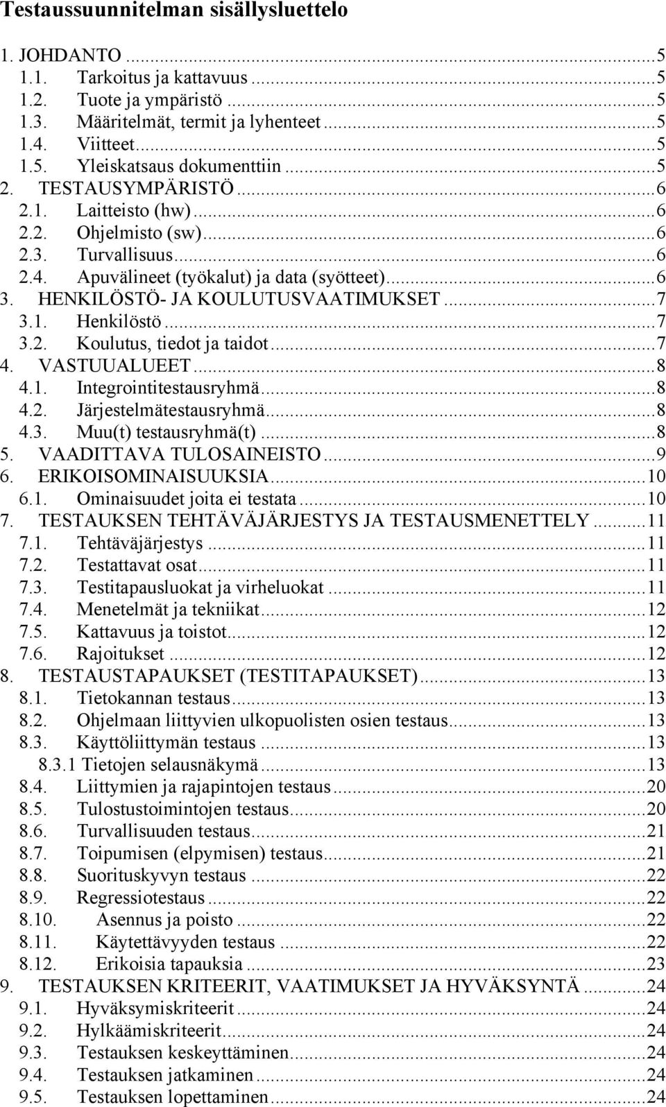 ..7 3.2. Koulutus, tiedot ja taidot...7 4. VASTUUALUEET...8 4.1. Integrointitestausryhmä...8 4.2. Järjestelmätestausryhmä...8 4.3. Muu(t) testausryhmä(t)...8 5. VAADITTAVA TULOSAINEISTO...9 6.