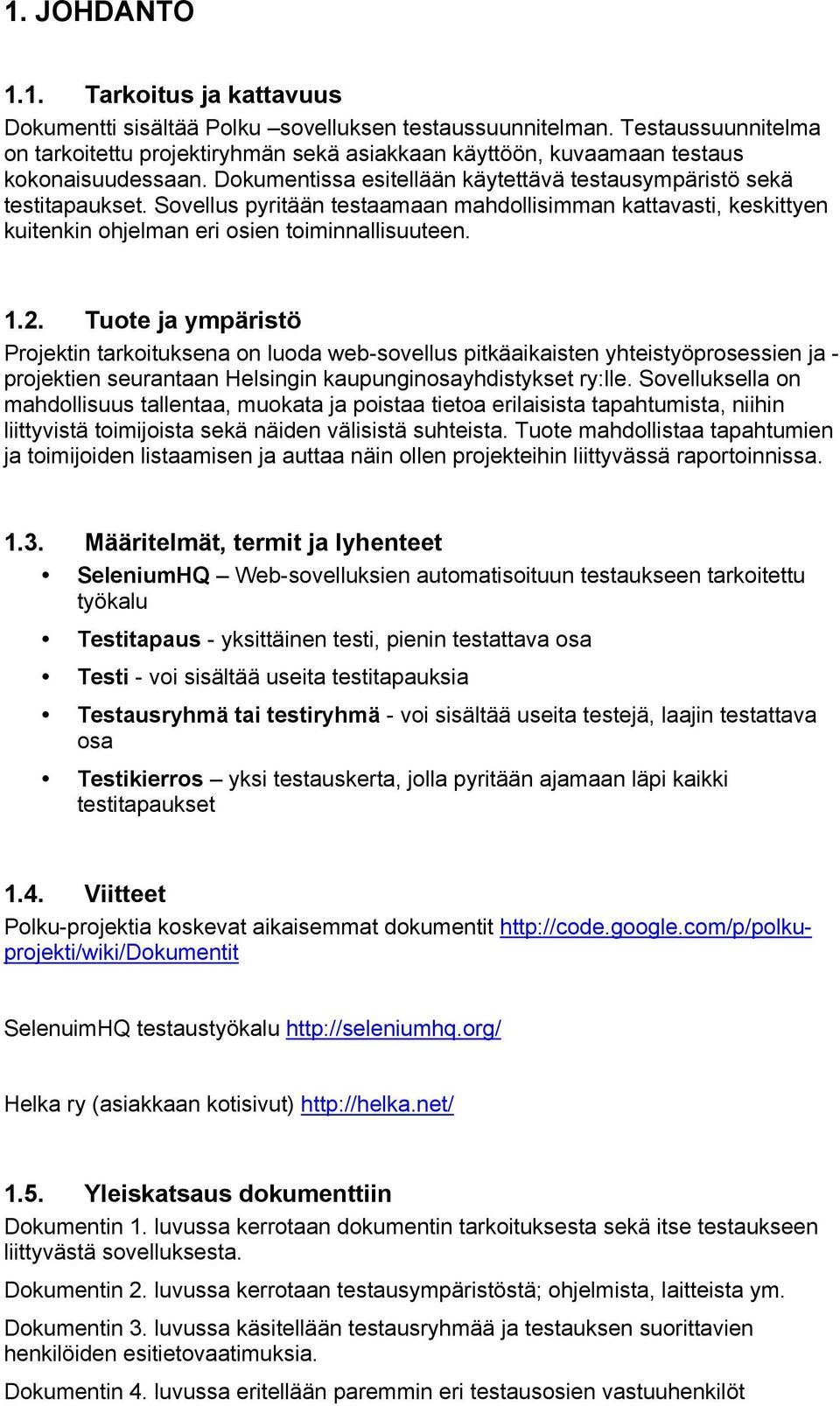 Tuote ja ympäristö Projektin tarkoituksena on luoda web-sovellus pitkäaikaisten yhteistyöprosessien ja - projektien seurantaan Helsingin kaupunginosayhdistykset ry:lle.