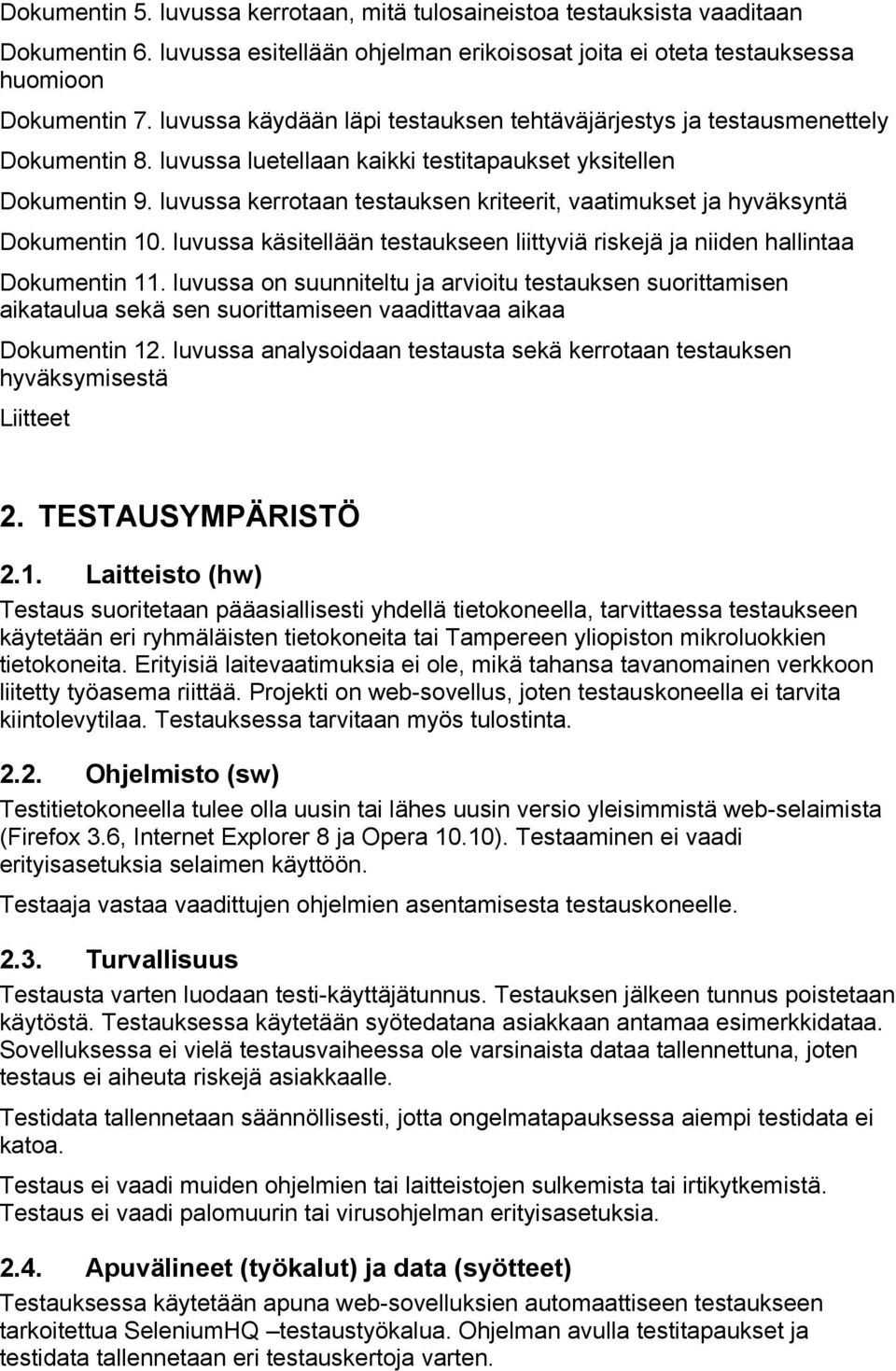 luvussa kerrotaan testauksen kriteerit, vaatimukset ja hyväksyntä Dokumentin 10. luvussa käsitellään testaukseen liittyviä riskejä ja niiden hallintaa Dokumentin 11.