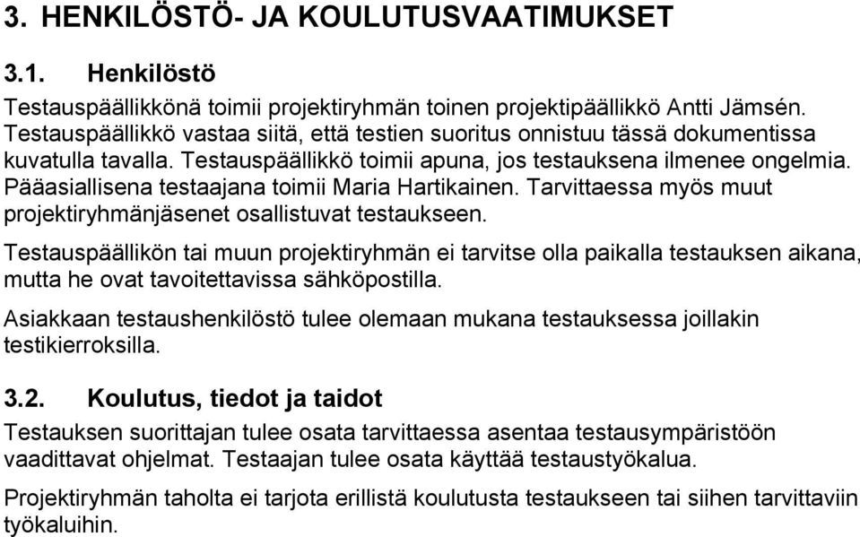 Pääasiallisena testaajana toimii Maria Hartikainen. Tarvittaessa myös muut projektiryhmänjäsenet osallistuvat testaukseen.