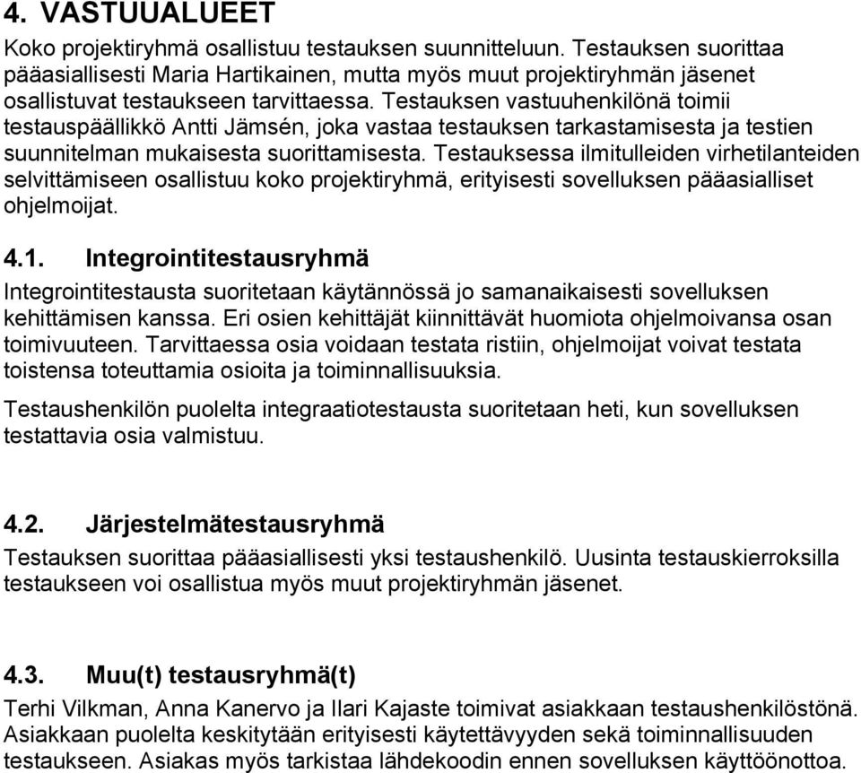 Testauksen vastuuhenkilönä toimii testauspäällikkö Antti Jämsén, joka vastaa testauksen tarkastamisesta ja testien suunnitelman mukaisesta suorittamisesta.