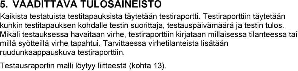 Mikäli testauksessa havaitaan virhe, testiraporttiin kirjataan millaisessa tilanteessa tai millä syötteillä