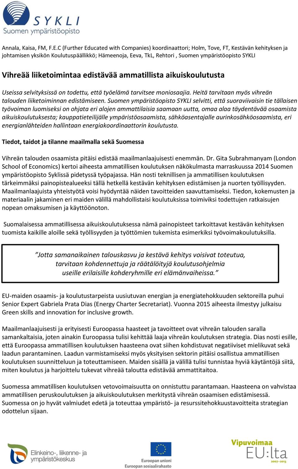 liiketoimintaa edistävää ammatillista aikuiskoulutusta Useissa selvityksissä on todettu, että työelämä tarvitsee moniosaajia. Heitä tarvitaan myös vihreän talouden liiketoiminnan edistämiseen.