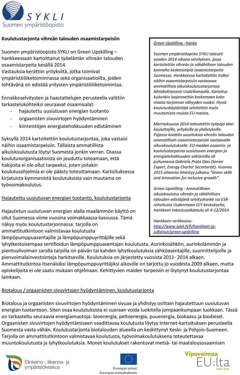 Ennakkoselvitysten ja haastattelujen perusteella valittiin tarkastelukohteiksi seuraavat osaamisalat: - hajautettu uusiutuvan energian tuotanto - orgaanisten sivuvirtojen hyödyntäminen -