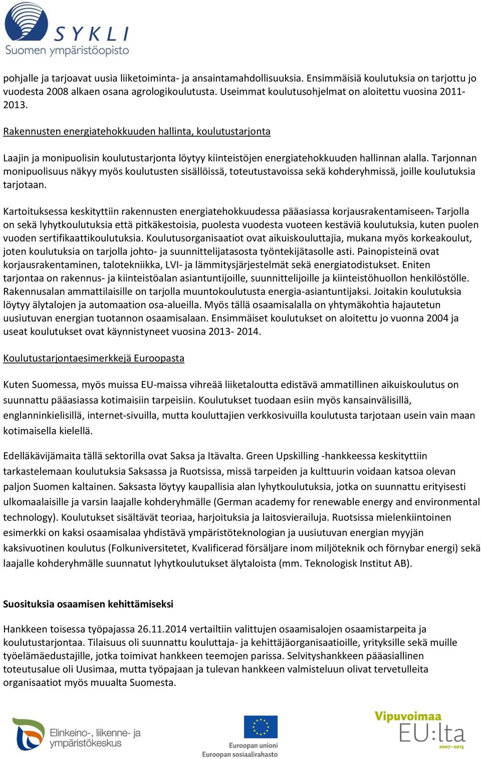 Rakennusten energiatehokkuuden hallinta, koulutustarjonta Laajin ja monipuolisin koulutustarjonta löytyy kiinteistöjen energiatehokkuuden hallinnan alalla.