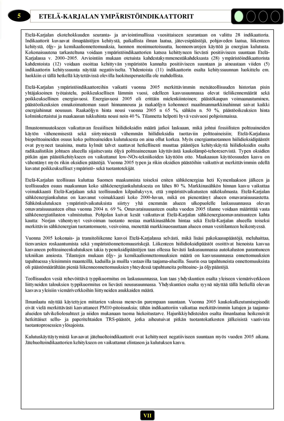 luonnonvarojen käyttöä ja energian kulutusta. Kokonaisuutena tarkasteltuna voidaan ympäristöindikaattorien katsoa kehittyneen lievästi positiiviseen suuntaan Etelä- Karjalassa v. 2 25.