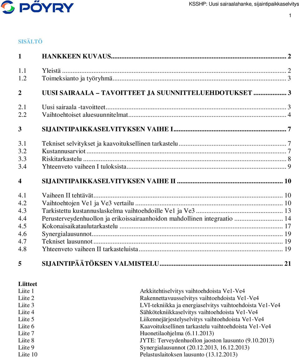 .. 9 4 SIJAINTIPAIKKASELVITYKSEN VAIHE II... 10 4.1 Vaiheen II tehtävät... 10 4.2 Vaihtoehtojen Ve1 ja Ve3 vertailu... 10 4.3 Tarkistettu kustannuslaskelma vaihtoehdoille Ve1 ja Ve3... 13 4.