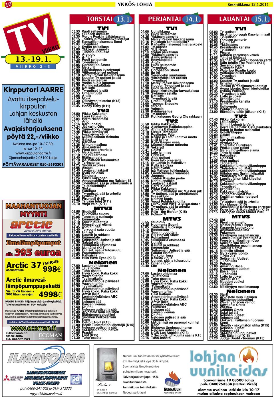 9 kw koneen + 500 litran varaajan 4998 13.1. 14.1. 15.1. TORSTAI PERJANTAI LAUANTAI TV1 05.55 Puoli seitsemän 06.25 Ykkösen aamu-tv 09.30 Merc y Peakin lääkäriasema 10.