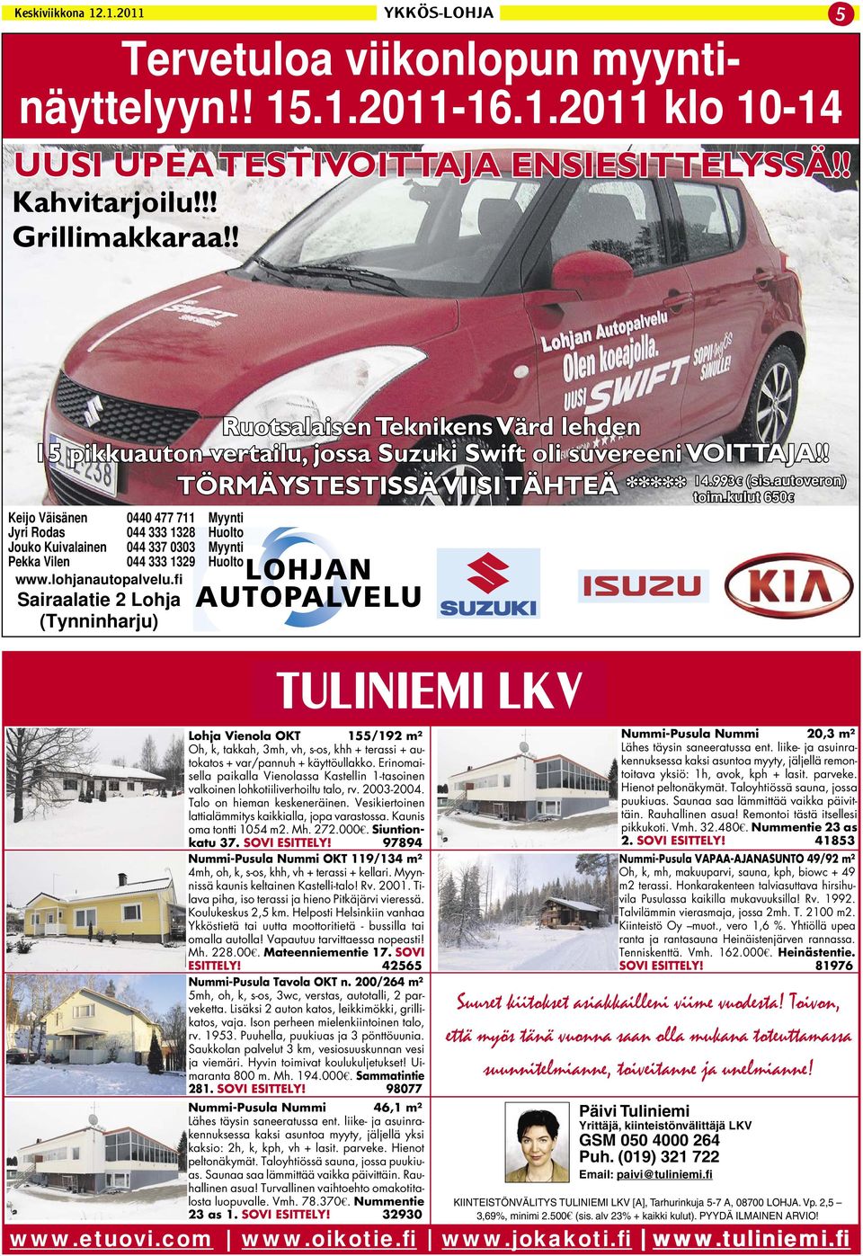 993 TÖRMÄYSTESTISSÄ VIISI TÄHTEÄ ***** Keijo Väisänen 0440 477 711 Myynti Jyri Rodas 044 333 1328 Huolto Jouko Kuivalainen 044 337 0303 Myynti Pekka Vilen 044 333 1329 Huolto www.lohjanautopalvelu.