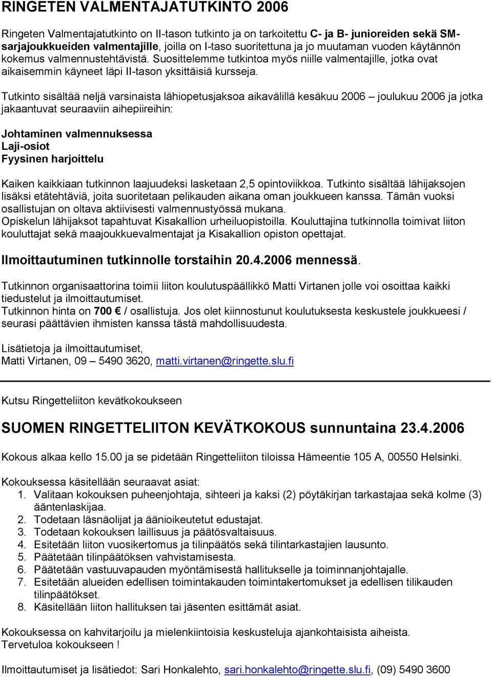 Tutkinto sisältää neljä varsinaista lähiopetusjaksoa aikavälillä kesäkuu 2006 joulukuu 2006 ja jotka jakaantuvat seuraaviin aihepiireihin: Johtaminen valmennuksessa Laji-osiot Fyysinen harjoittelu