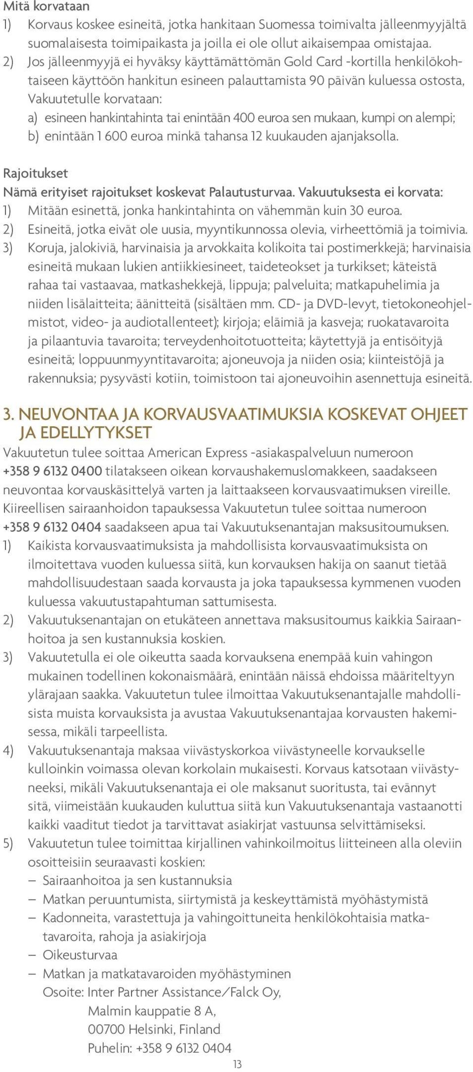 hankintahinta tai enintään 400 euroa sen mukaan, kumpi on alempi; b) enintään 1 600 euroa minkä tahansa 12 kuukauden ajanjaksolla. Rajoitukset Nämä erityiset rajoitukset koskevat Palautusturvaa.