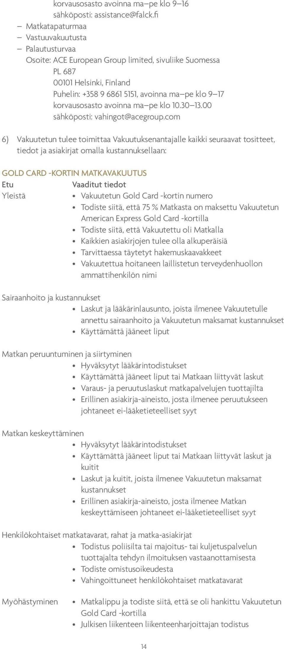 korvausosasto avoinna ma pe klo 10.30 13.00 sähköposti: vahingot@acegroup.