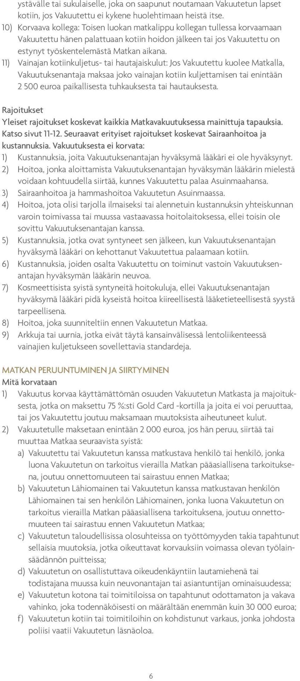 11) Vainajan kotiinkuljetus- tai hautajaiskulut: Jos Vakuutettu kuolee Matkalla, Vakuutuksenantaja maksaa joko vainajan kotiin kuljettamisen tai enintään 2 500 euroa paikallisesta tuhkauksesta tai