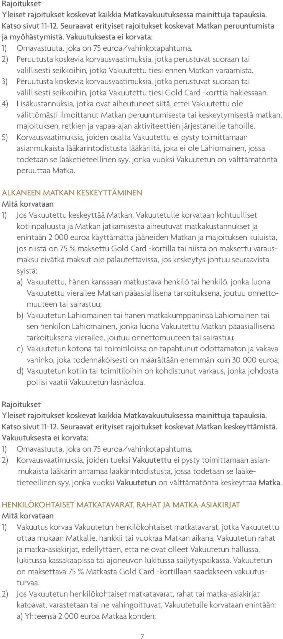 2) Peruutusta koskevia korvausvaatimuksia, jotka perustuvat suoraan tai välillisesti seikkoihin, jotka Vakuutettu tiesi ennen Matkan varaamista.