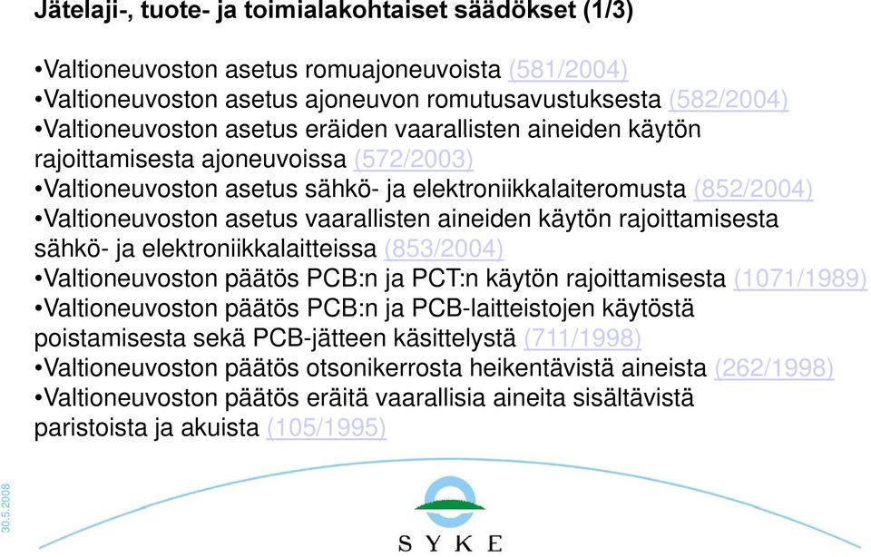 rajoittamisesta sähkö- ja elektroniikkalaitteissa (853/2004) Valtioneuvoston päätös PCB:n ja PCT:n käytön rajoittamisesta (1071/1989) Valtioneuvoston päätös PCB:n ja PCB-laitteistojen käytöstä