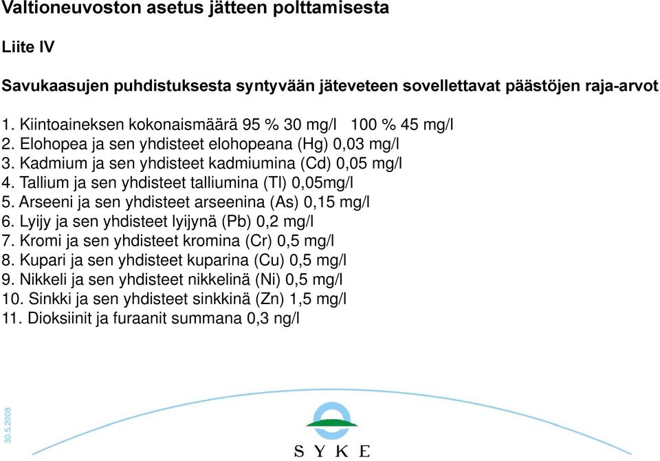 Tallium ja sen yhdisteet talliumina (Tl) 0,05mg/l 5. Arseeni ja sen yhdisteet arseenina (As) 0,15 mg/l 6. Lyijy ja sen yhdisteet lyijynä (Pb) 0,2 mg/l 7.