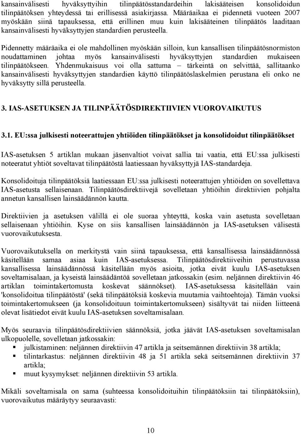 Pidennetty määräaika ei ole mahdollinen myöskään silloin, kun kansallisen tilinpäätösnormiston noudattaminen johtaa myös kansainvälisesti hyväksyttyjen standardien mukaiseen tilinpäätökseen.