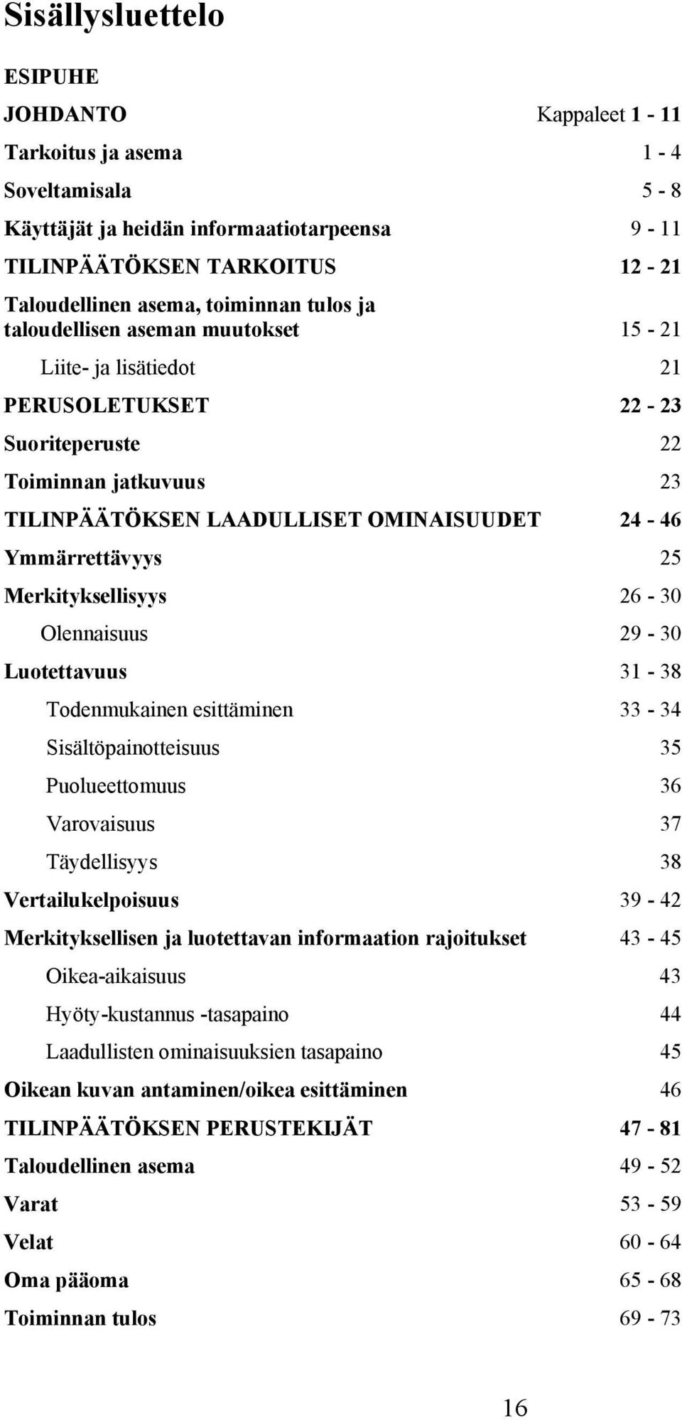 Merkityksellisyys 26-30 Olennaisuus 29-30 Luotettavuus 31-38 Todenmukainen esittäminen 33-34 Sisältöpainotteisuus 35 Puolueettomuus 36 Varovaisuus 37 Täydellisyys 38 Vertailukelpoisuus 39-42