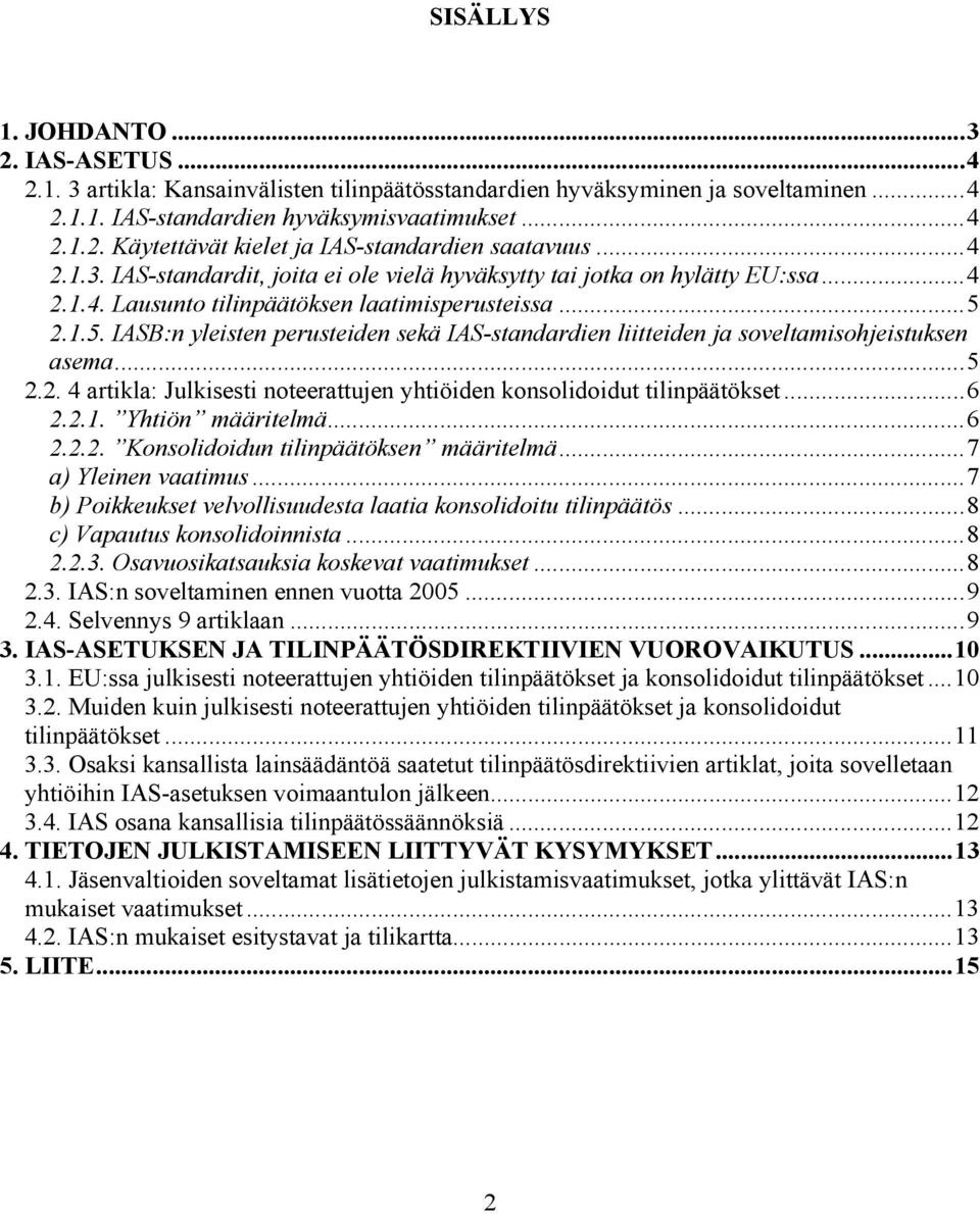 2.1.5. IASB:n yleisten perusteiden sekä IAS-standardien liitteiden ja soveltamisohjeistuksen asema...5 2.2. 4 artikla: Julkisesti noteerattujen yhtiöiden konsolidoidut tilinpäätökset...6 2.2.1. Yhtiön määritelmä.