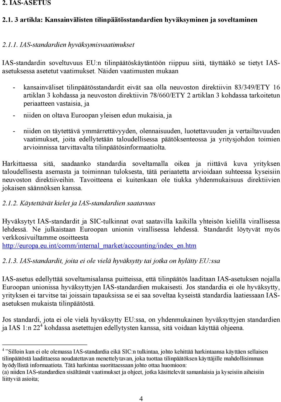 tarkoitetun periaatteen vastaisia, ja - niiden on oltava Euroopan yleisen edun mukaisia, ja - niiden on täytettävä ymmärrettävyyden, olennaisuuden, luotettavuuden ja vertailtavuuden vaatimukset,